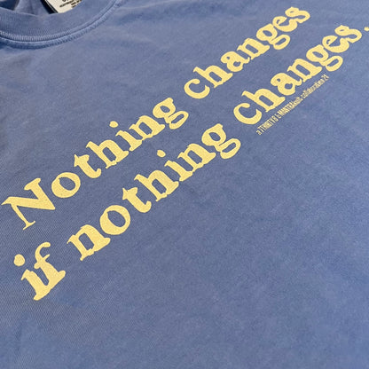 Nothing Changes If Nothing Changes Tee