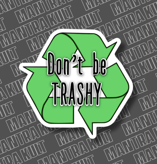 Don’t be Trashy Sticker